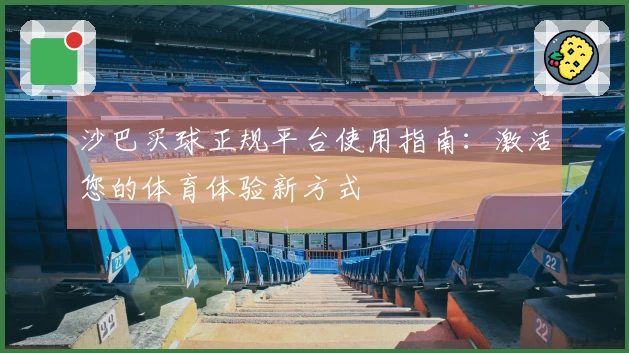 沙巴买球正规平台使用指南：激活您的体育体验新方式